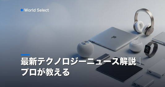 最新テクノロジーニュース解説｜プロが教える | World Select [WS_HERO]