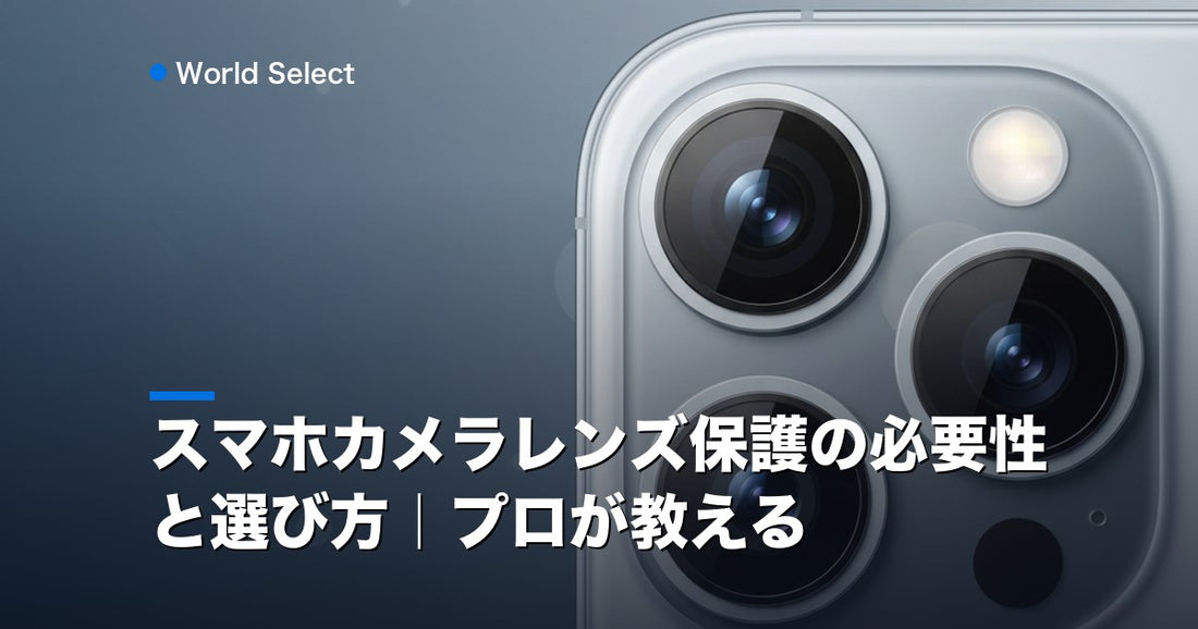 スマホカメラレンズ保護の必要性と選び方｜プロが教える | World Select [WS_HERO]