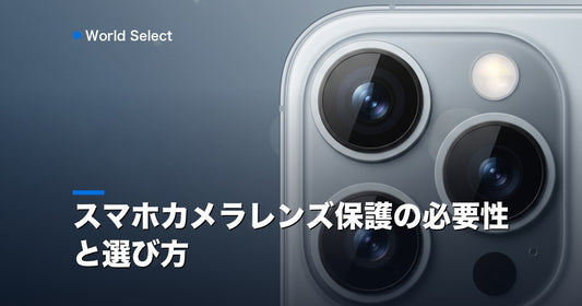 スマホカメラレンズ保護の必要性と選び方 | World Select [WS_HERO]