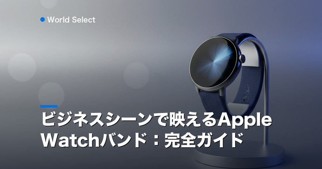 ビジネスシーンで映えるApple Watchバンド：完全ガイド | World Select [WS_HERO]