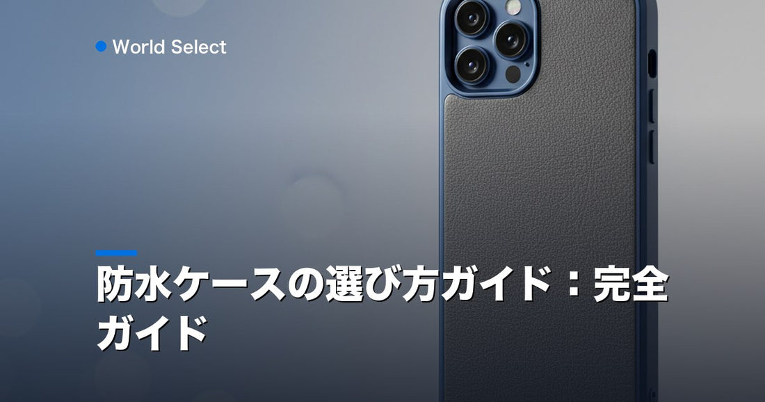 防水ケースの選び方ガイド：完全ガイド | World Select [WS_HERO]