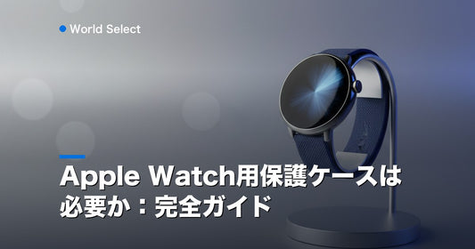 Apple Watch用保護ケースは必要か：完全ガイド | World Select [WS_HERO]