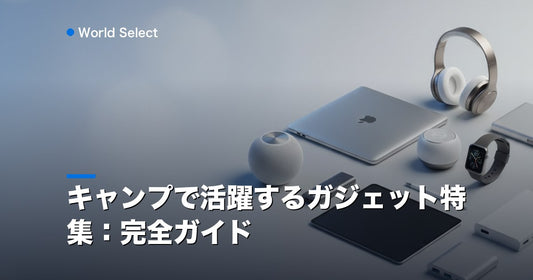 キャンプで活躍するガジェット特集：完全ガイド | World Select [WS_HERO]