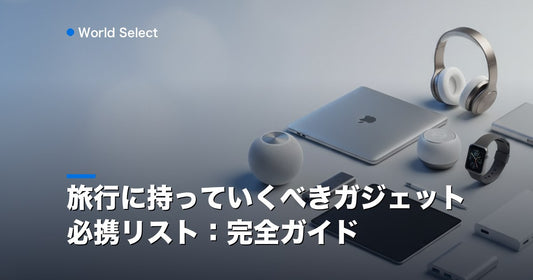 旅行に持っていくべきガジェット必携リスト：完全ガイド | World Select [WS_HERO]