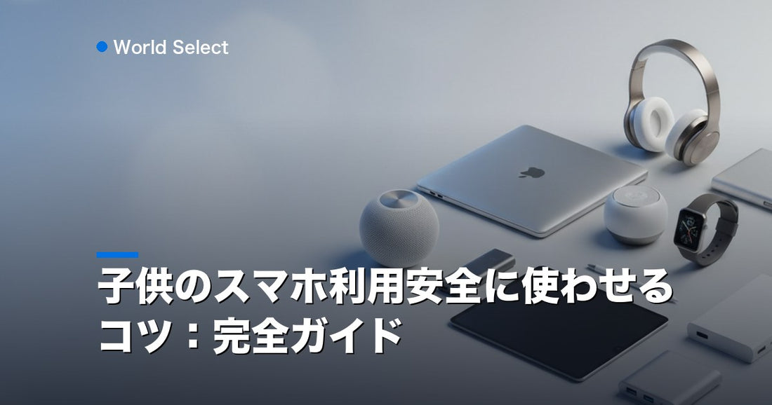 子供のスマホ利用安全に使わせるコツ：完全ガイド | World Select [WS_HERO]