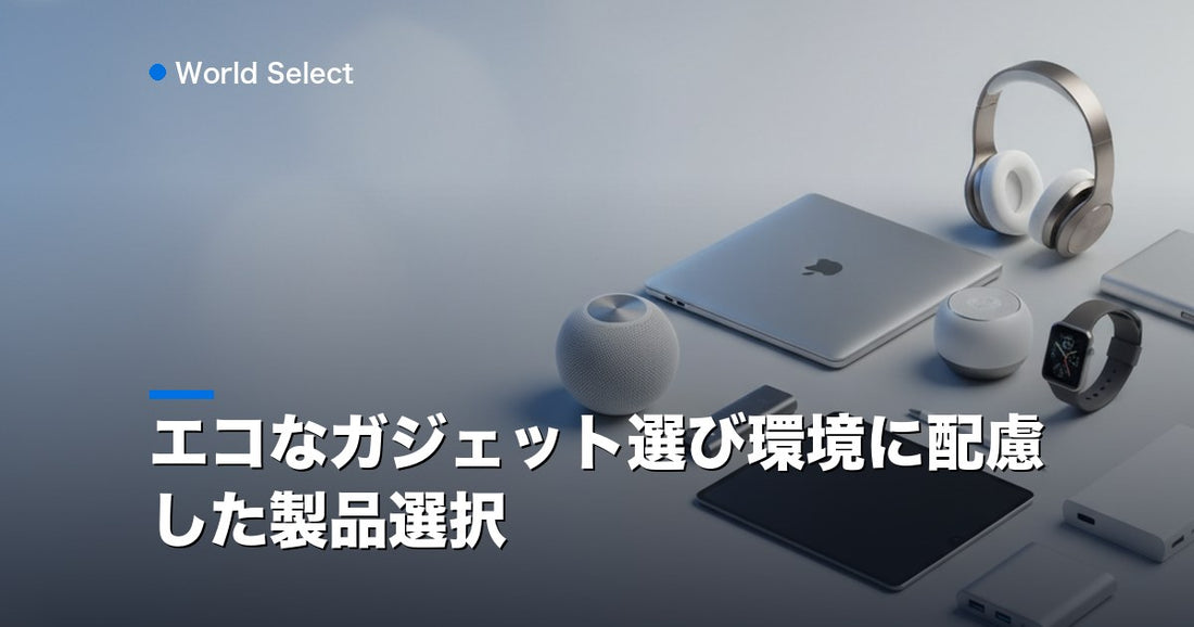 エコなガジェット選び環境に配慮した製品選択 | World Select [WS_HERO]