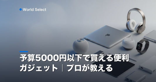 予算5000円以下で買える便利ガジェット｜プロが教える | World Select [WS_HERO]