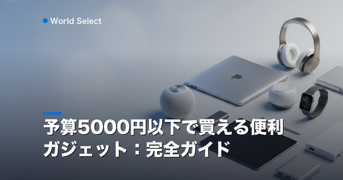 予算5000円以下で買える便利ガジェット：完全ガイド | World Select [WS_HERO]