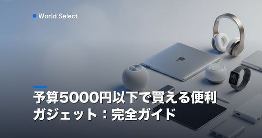 予算5000円以下で買える便利ガジェット：完全ガイド | World Select [WS_HERO]