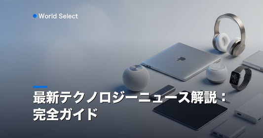 最新テクノロジーニュース解説：完全ガイド | World Select [WS_HERO]