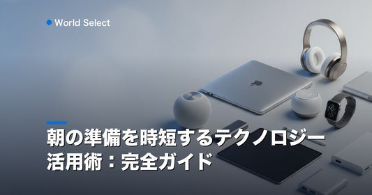 朝の準備を時短するテクノロジー活用術：完全ガイド | World Select [WS_HERO]