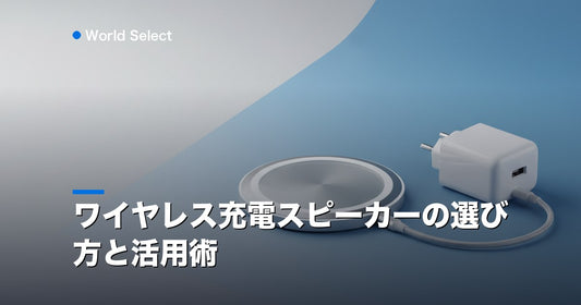 ワイヤレス充電スピーカーの選び方と活用術 | World Select [WS_HERO]