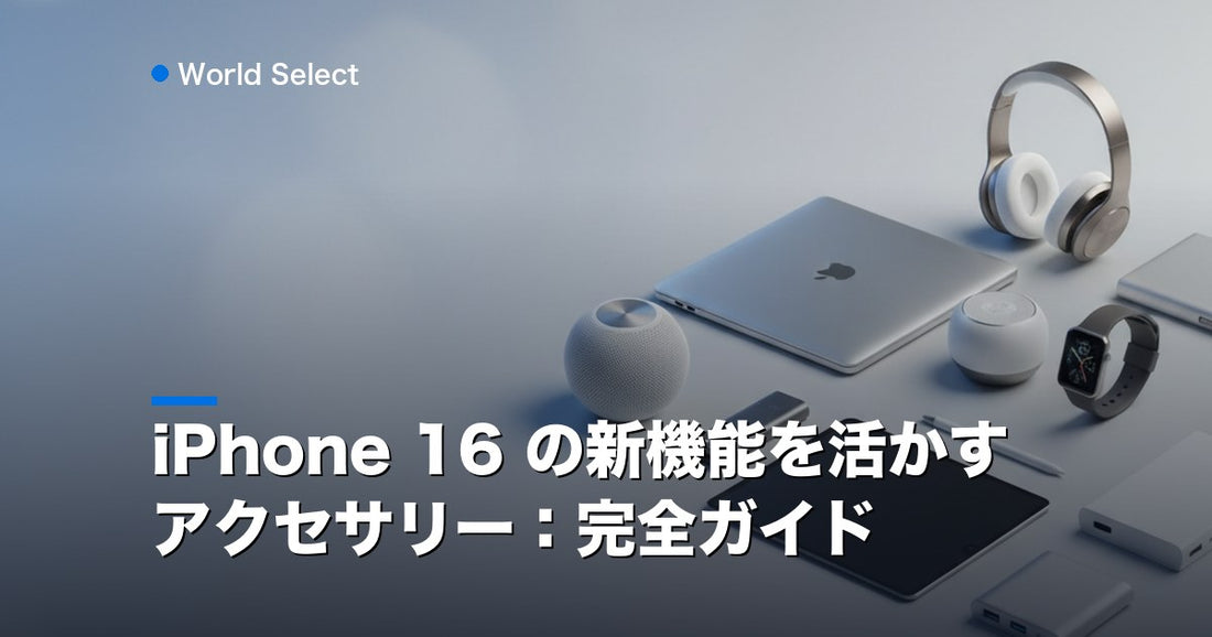iPhone 16 の新機能を活かすアクセサリー：完全ガイド | World Select [WS_HERO]