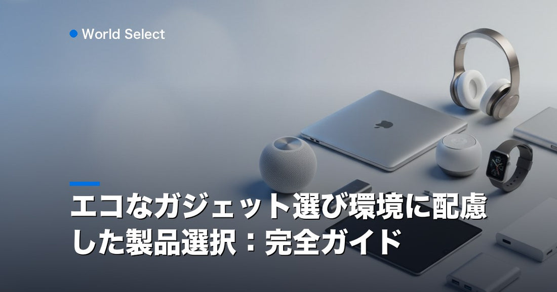 エコなガジェット選び環境に配慮した製品選択：完全ガイド | World Select [WS_HERO]