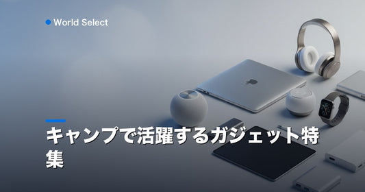 キャンプで活躍するガジェット特集 | World Select [WS_HERO]