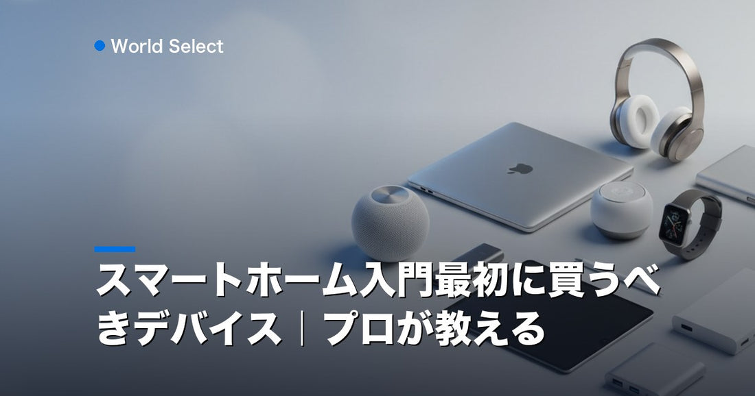 スマートホーム入門最初に買うべきデバイス｜プロが教える | World Select [WS_HERO]