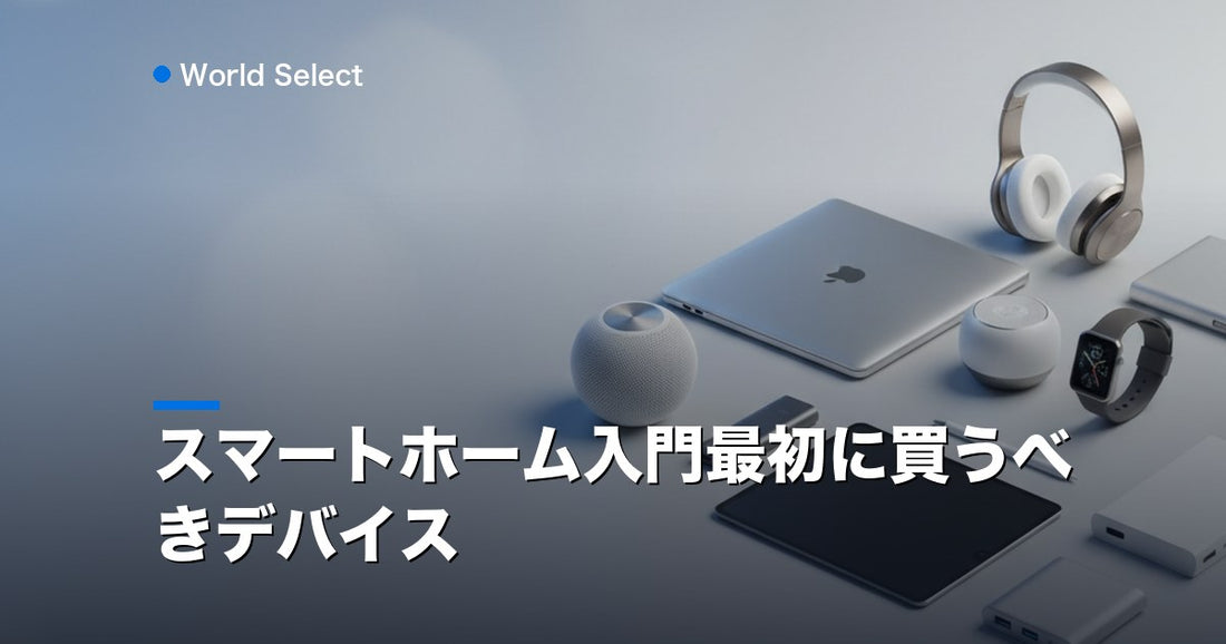 スマートホーム入門最初に買うべきデバイス | World Select [WS_HERO]