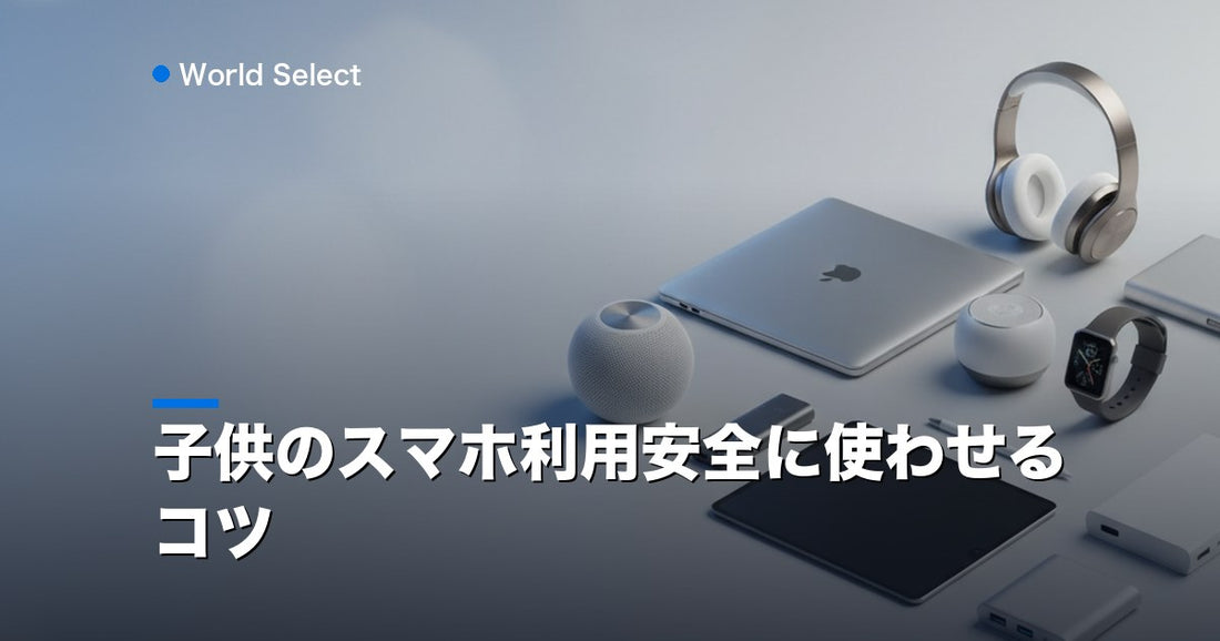 子供のスマホ利用安全に使わせるコツ | World Select [WS_HERO]