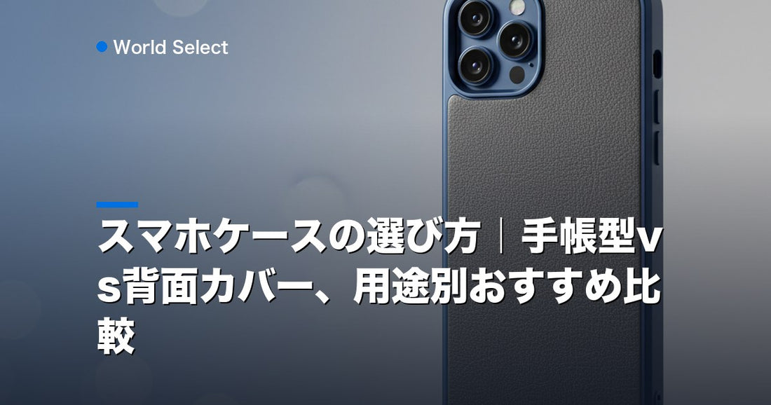 スマホケースの選び方｜手帳型vs背面カバー、用途別おすすめ比較 | World Select [WS_HERO]