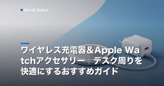 ワイヤレス充電器＆Apple Watchアクセサリー｜デスク周りを快適にするおすすめガイド | World Select [WS_HERO]