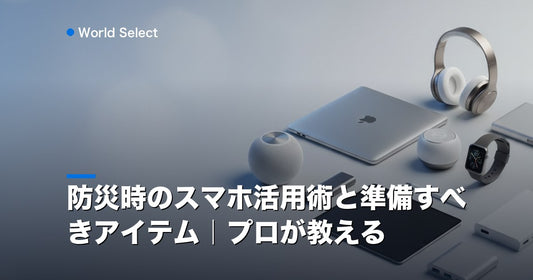 防災時のスマホ活用術と準備すべきアイテム｜プロが教える | World Select [WS_HERO]