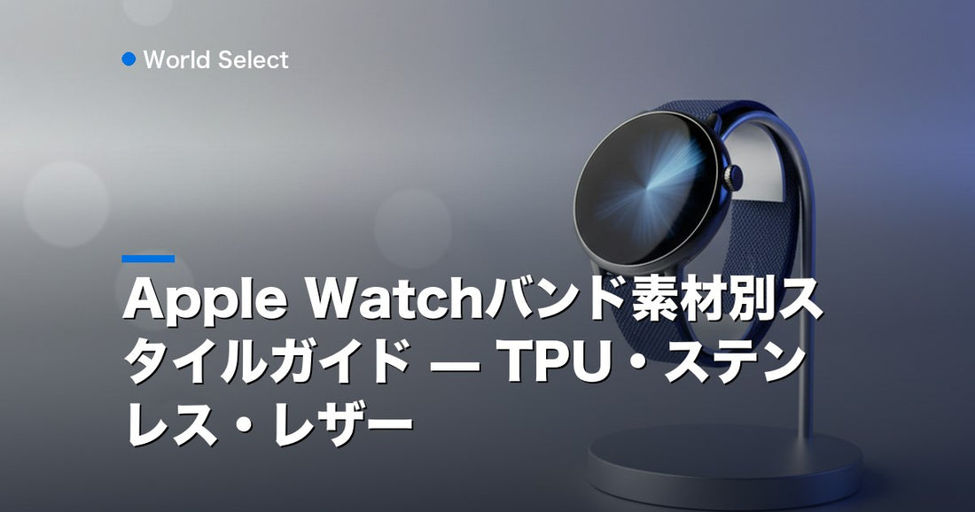 Apple Watchバンド素材別スタイルガイド — TPU・ステンレス・レザー | World Select [WS_HERO]