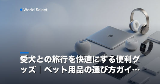 愛犬との旅行を快適にする便利グッズ｜ペット用品の選び方ガイド | World Select [WS_HERO]
