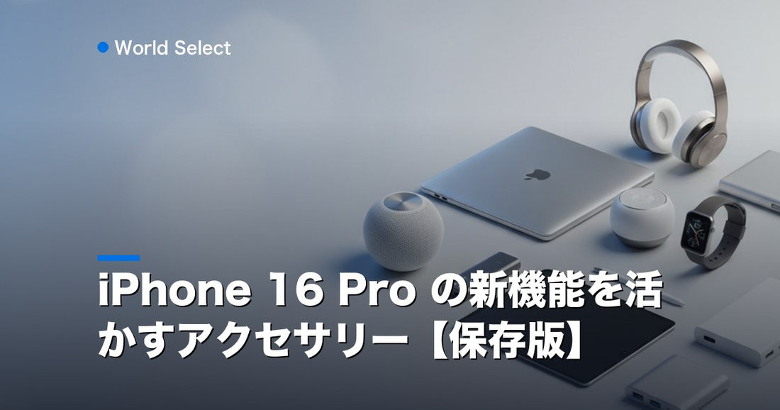 iPhone 16 Pro の新機能を活かすアクセサリー【保存版】 | World Select [WS_HERO]