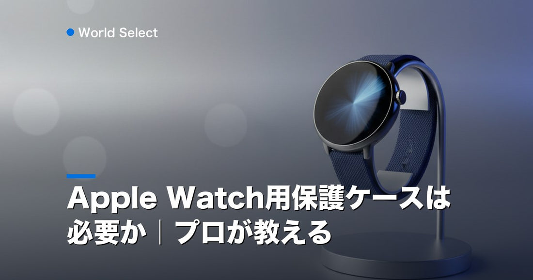 Apple Watch用保護ケースは必要か｜プロが教える | World Select [WS_HERO]
