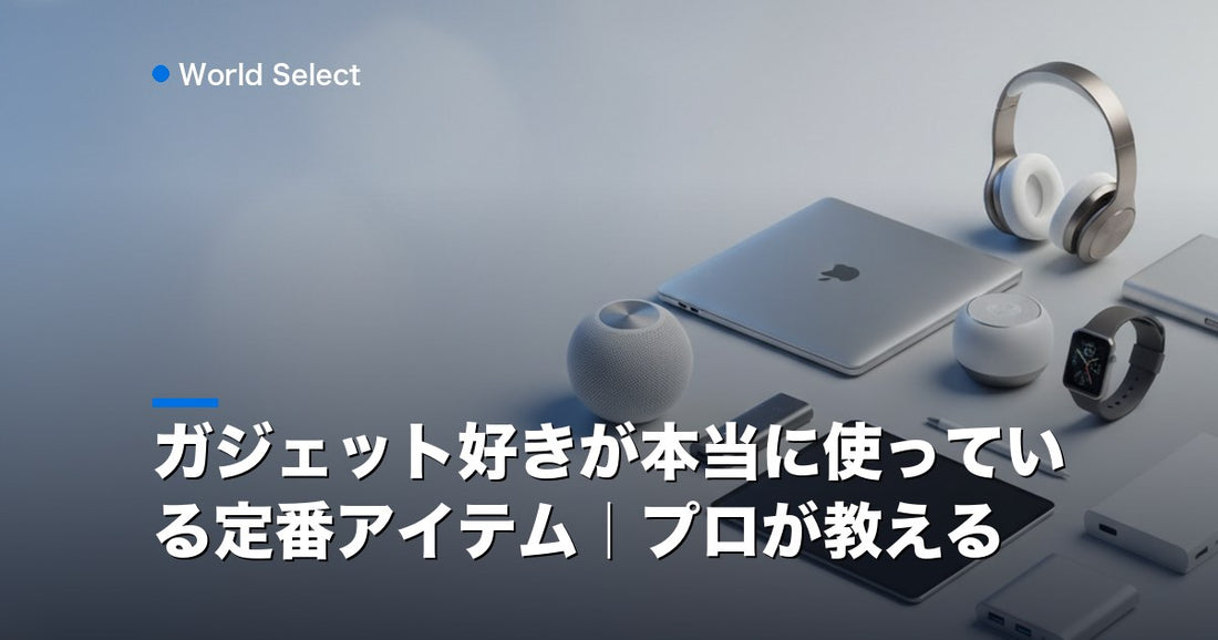 ガジェット好きが本当に使っている定番アイテム｜プロが教える | World Select [WS_HERO]