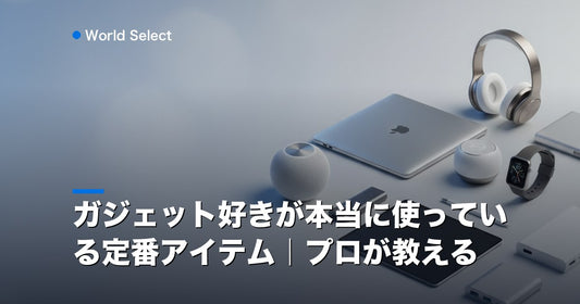 ガジェット好きが本当に使っている定番アイテム｜プロが教える | World Select [WS_HERO]
