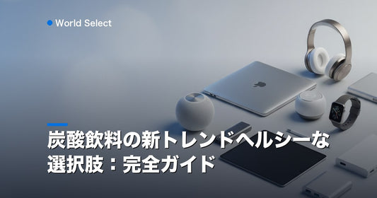 炭酸飲料の新トレンドヘルシーな選択肢：完全ガイド | World Select [WS_HERO]