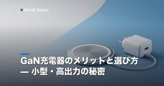 GaN充電器のメリットと選び方 — 小型・高出力の秘密 | World Select [WS_HERO]